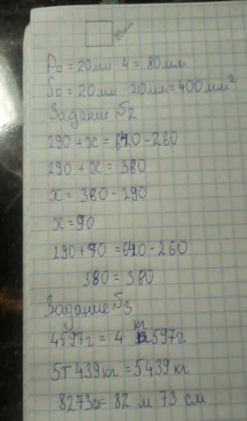 (1)начерти квадрат со стороной 20мм.наиди его Р и S.. (2)реши уравнение 290+х=640-260 (3)4597г=кгг 5