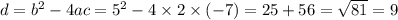 d = {b}^{2} - 4ac = {5}^{2} - 4 \times 2 \times ( - 7) = 25 + 56 = \sqrt{81} = 9