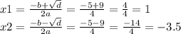 x1 = \frac{ - b + \sqrt{d} }{2a} = \frac{ - 5 + 9}{4} = \frac{4}{4} = 1 \\ x2 = \frac{ - b - \sqrt{d} }{2a} = \frac{ - 5 - 9}{4} = \frac{ - 14}{4} = - 3.5