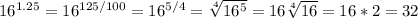 16^{1.25}=16^{125/100}=16^{5/4}=\sqrt[4]{16^{5}} =16\sqrt[4]{16}=16*2=32