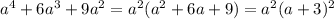 a^{4} +6a^{3} +9a^{2} =a^{2} (a^{2} +6a+9)=a^{2} (a+3)^{2}