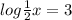 log\frac{1}{2} x=3