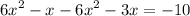 {6x}^{2} - x - {6x}^{2} - 3x = - 10