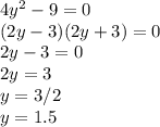 4y^{2} -9=0\\(2y-3)(2y+3)=0\\2y-3=0\\2y=3\\y=3/2\\y=1.5\\