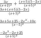 \frac{3x}{(x+2)^2}+\frac{(x+5)(5-2x)}{(x+5)^2}\\\frac{3x+(x+5)(5-2x)}{(x+5)^2} \\\\\frac{3x+5x+25-2x^2-10x}{(x-5)^2}\\\\\frac{-2x^2-2x+25}{(x+5)^2}