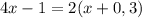 4x - 1 = 2(x+ 0,3)