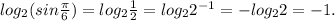 log_{2} (sin\frac{\pi }{6} )=log_{2}\frac{1}{2} =log_{2} 2^{-1}=-log_{2}2=-1.