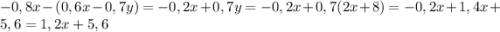 -0,8x-(0,6x-0,7y)=-0,2x+0,7y=-0,2x+0,7(2x+8)=-0,2x+1,4x+5,6=1,2x+5,6