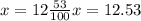 x = 12 \frac{53}{100} x = 12.53