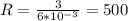 R=\frac{3}{6*10^{-3} } =500