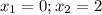 x_{1 } =0; x_{2}= 2