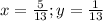 x = \frac{5}{13} ; y = \frac{1}{13}