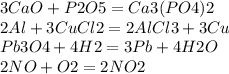 3CaO+P2O5=Ca3(PO4)2 \\2Al+3CuCl2=2AlCl3+3Cu \\Pb3O4+4H2=3Pb+4H2O \\2NO+O2=2NO2\\\\