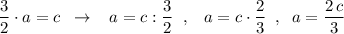 \dfrac{3}{2}\cdot a=c\; \; \to \; \; \; a=c:\dfrac{3}{2}\; \; ,\; \; \; a=c\cdot \dfrac{2}{3} \f\; \; ,\; \; a=\dfrac{2\, c}{3}