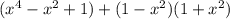 (x^4-x^2+1)+(1-x^2)(1+x^2)