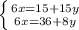 \left \{ {{6x=15+15y} \atop {6x=36+8y}} \right.