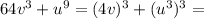 64v^3+u^9=(4v)^3+(u^3)^3=