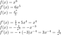 f(x)=x^6\\f'(x)=6x^5\\f(x)=\frac{x^5}{5}\\\\ f'(x)=\frac{1}{5}*5x^4 =x^4\\f(x)=-\frac{1}{x^3} =-x^{-3} \\f'(x)= - *(-3)x^{-4} =3x^{-4} =\frac{3}{x^{4} }