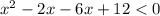 x { }^{2} - 2x - 6x + 12 < 0