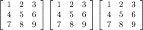 \left[\begin{array}{ccc}1&2&3\\4&5&6\\7&8&9\end{array}\right] \left[\begin{array}{ccc}1&2&3\\4&5&6\\7&8&9\end{array}\right] \left[\begin{array}{ccc}1&2&3\\4&5&6\\7&8&9\end{array}\right]