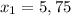 x_{1} =5,75