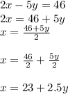 2x-5y=46\\2x=46+5y\\x=\frac{46+5y}{2} \\\\x=\frac{46}{2} +\frac{5y}{2} \\\\x=23+2.5y