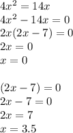 4x^{2} =14x\\4x^{2} -14x=0\\2x(2x-7)=0\\2x=0\\x=0\\\\(2x-7)=0\\2x-7=0\\2x=7\\x=3.5