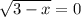 \sqrt{3-x} =0