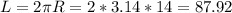 L=2\pi R = 2*3.14*14 = 87.92