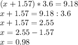 (x+1.57)*3.6=9.18\\x+1.57=9.18:3.6\\x+1.57=2.55\\x=2.55-1.57\\x=0.98