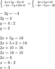 \left \{ {{2x+5y-16=0} \atop {-2x-7y+20=0}} \right.=\left \{ {{2x+5y=16} \atop {-2x-7y=-20}} \right. \\\\ -2y=-4\\2y=4\\y=4:2\\y=2\\\\2x+5y=16\\2x+5*2=16\\2x+10=16\\2x=16-10\\2x=6\\x=6:2\\x=3