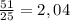 \frac{51}{25} =2,04