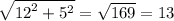 \sqrt{ {12}^{2} + {5}^{2} } = \sqrt{169} = 13