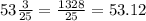 53\frac{3}{25}=\frac{1328}{25}=53.12