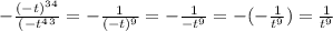 -\frac{(-t)^3^4}{(-t^4^3} =-\frac{1}{(-t)^9} =-\frac{1}{-t^9} =-(-\frac{1}{t^9} )=\frac{1}{t^9}