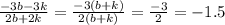 \frac{-3b-3k}{2b+2k} =\frac{-3(b+k)}{2(b+k)} =\frac{-3}{2} =-1.5