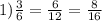 1) \frac{3}{6} =\frac{6}{12} =\frac{8}{16}