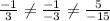 \frac{-1}{3} \neq \frac{-1}{-3} \neq \frac{5}{-15}