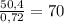 \frac{50,4}{0,72} =70