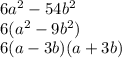 6a^2-54b^2\\6(a^2-9b^2)\\6(a-3b)(a+3b)