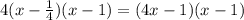 4(x-\frac{1}{4} )(x-1)=(4x-1)(x-1)