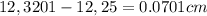 12,3201 - 12,25 = 0.0701 cm