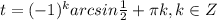 t=(-1)^{k}arcsin\frac{1}{2} +\pi k, k \in Z