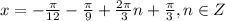 x=-\frac{\pi }{12} -\frac{\pi }{9} +\frac{2\pi}{3} n+\frac{\pi}{3}, n \in Z