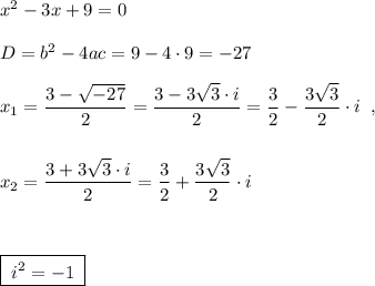 x^2-3x+9=0\\\\D=b^2-4ac=9-4\cdot 9=-27\\\\x_1=\dfrac{3-\sqrt{-27}}{2}=\dfrac{3-3\sqrt3\cdot i}{2}=\dfrac{3}{2}-\dfrac{3\sqrt3}{2}\cdot i\; \; ,\\\\\\x_2=\dfrac{3+3\sqrt3\cdot i}{2}=\dfrac{3}{2}+\dfrac{3\sqrt3}{2}\cdot i\\\\\\\\\boxed {\; i^2=-1\; }