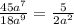 \frac{45a^{7} }{18a^{9} } =\frac{5}{2a^{2} }