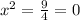 x^2=\frac{9}{4} =0