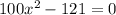 100x^2-121=0