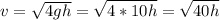 v = \sqrt{4gh} = \sqrt{4*10h} = \sqrt{40h}