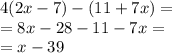 4(2x - 7) - (11 + 7x) = \\ = 8x - 28 -11 - 7x = \\ = x - 39